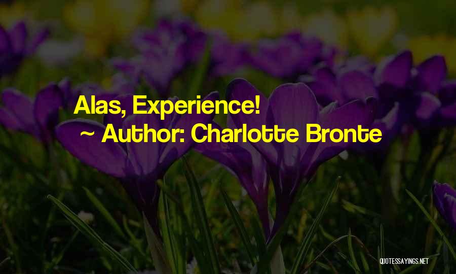 Charlotte Bronte Quotes: Alas, Experience!