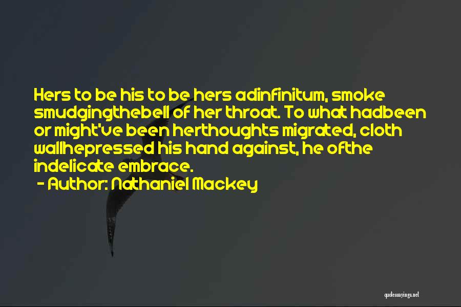 Nathaniel Mackey Quotes: Hers To Be His To Be Hers Adinfinitum, Smoke Smudgingthebell Of Her Throat. To What Hadbeen Or Might've Been Herthoughts