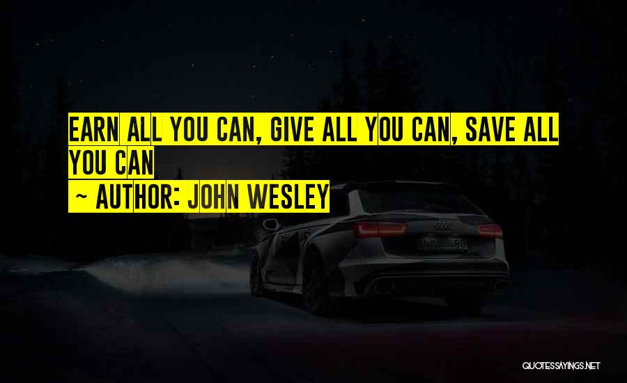 John Wesley Quotes: Earn All You Can, Give All You Can, Save All You Can