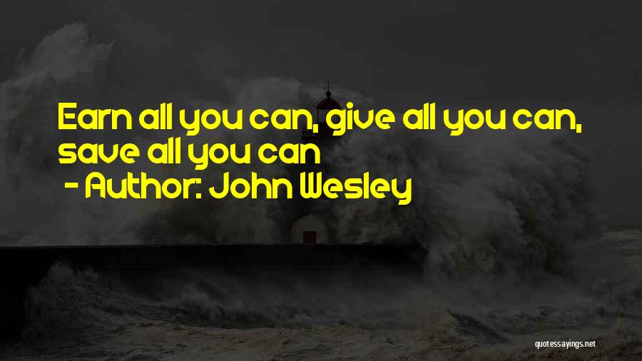 John Wesley Quotes: Earn All You Can, Give All You Can, Save All You Can