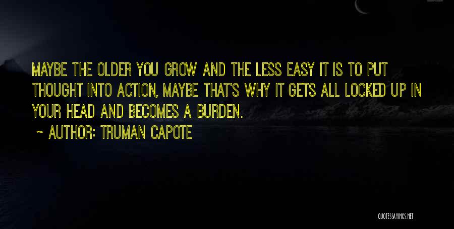 Truman Capote Quotes: Maybe The Older You Grow And The Less Easy It Is To Put Thought Into Action, Maybe That's Why It