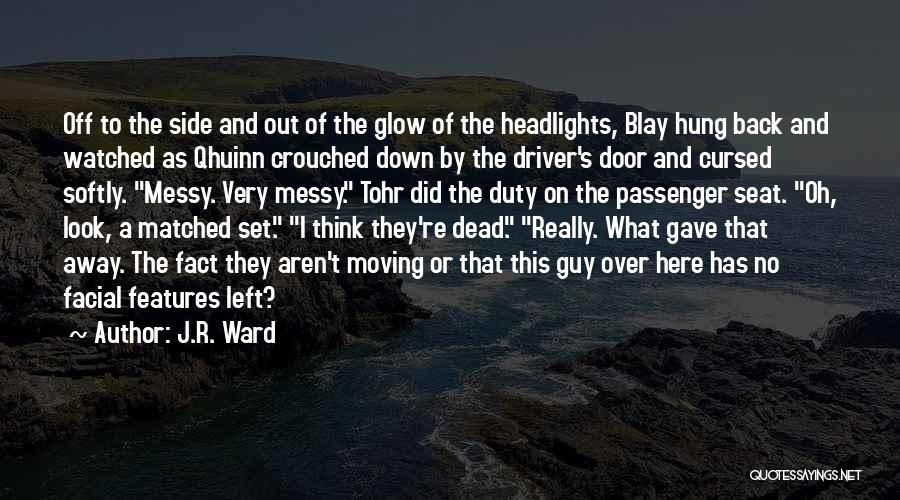 J.R. Ward Quotes: Off To The Side And Out Of The Glow Of The Headlights, Blay Hung Back And Watched As Qhuinn Crouched