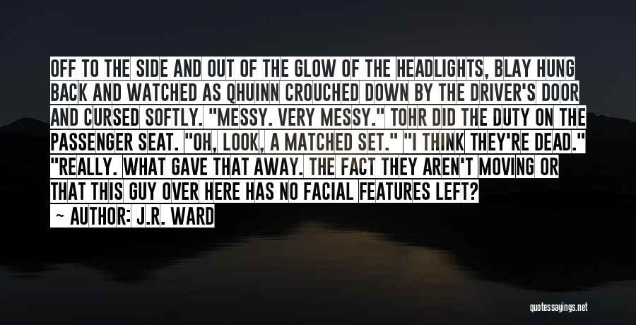 J.R. Ward Quotes: Off To The Side And Out Of The Glow Of The Headlights, Blay Hung Back And Watched As Qhuinn Crouched