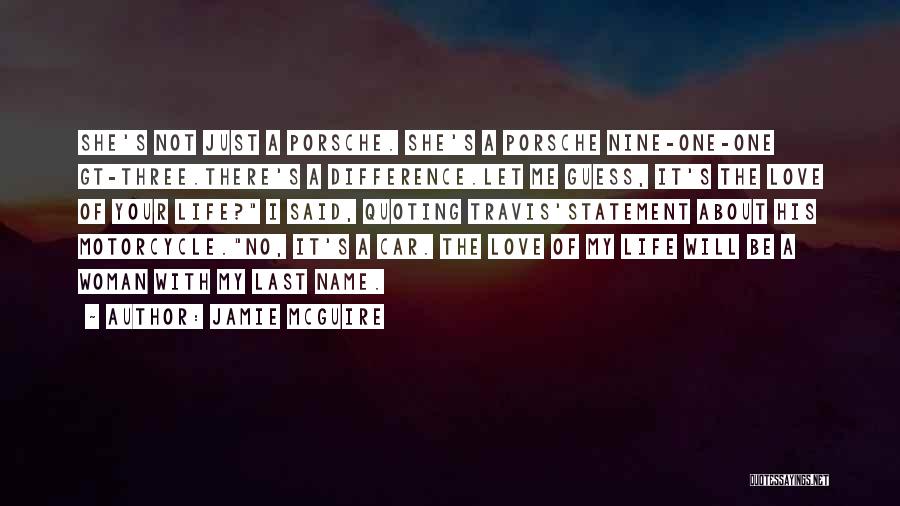 Jamie McGuire Quotes: She's Not Just A Porsche. She's A Porsche Nine-one-one Gt-three.there's A Difference.let Me Guess, It's The Love Of Your Life?