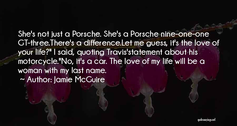 Jamie McGuire Quotes: She's Not Just A Porsche. She's A Porsche Nine-one-one Gt-three.there's A Difference.let Me Guess, It's The Love Of Your Life?