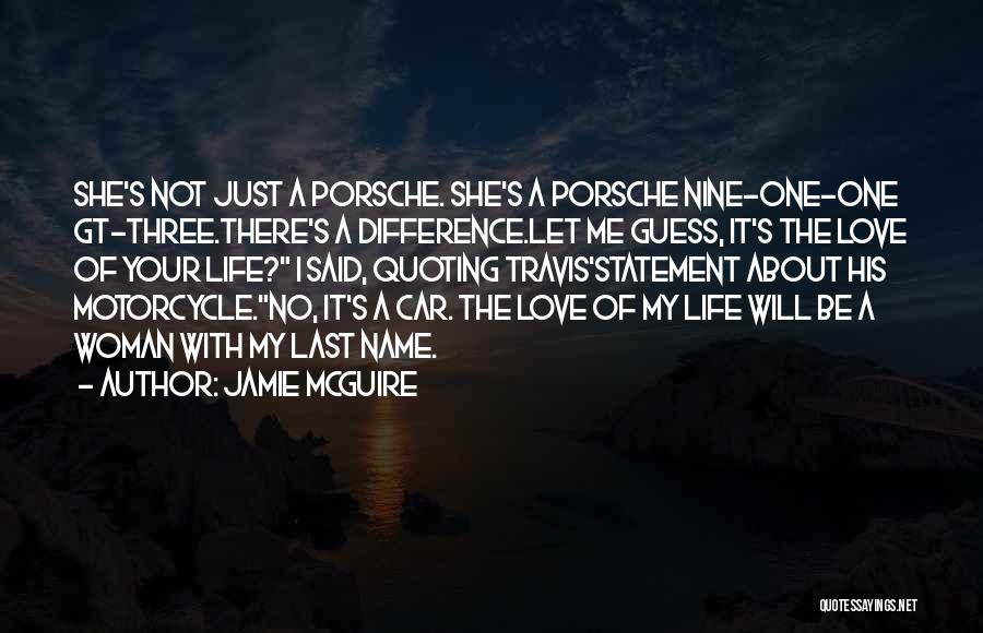 Jamie McGuire Quotes: She's Not Just A Porsche. She's A Porsche Nine-one-one Gt-three.there's A Difference.let Me Guess, It's The Love Of Your Life?