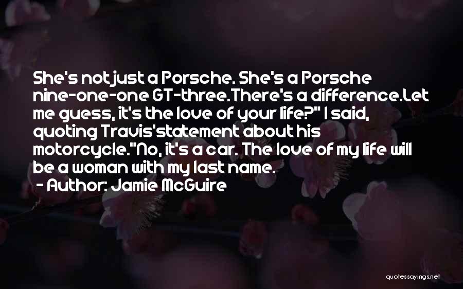 Jamie McGuire Quotes: She's Not Just A Porsche. She's A Porsche Nine-one-one Gt-three.there's A Difference.let Me Guess, It's The Love Of Your Life?