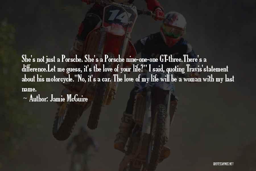 Jamie McGuire Quotes: She's Not Just A Porsche. She's A Porsche Nine-one-one Gt-three.there's A Difference.let Me Guess, It's The Love Of Your Life?