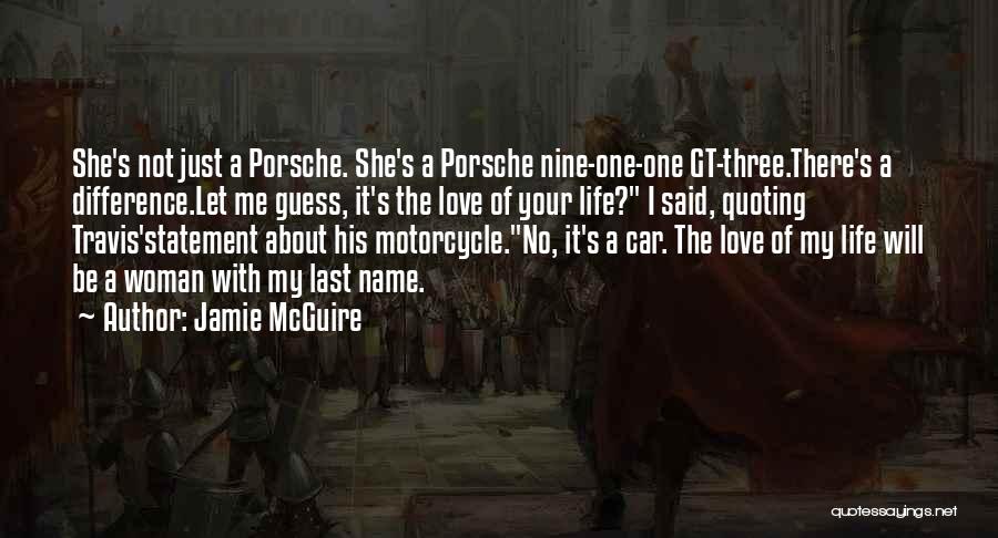 Jamie McGuire Quotes: She's Not Just A Porsche. She's A Porsche Nine-one-one Gt-three.there's A Difference.let Me Guess, It's The Love Of Your Life?