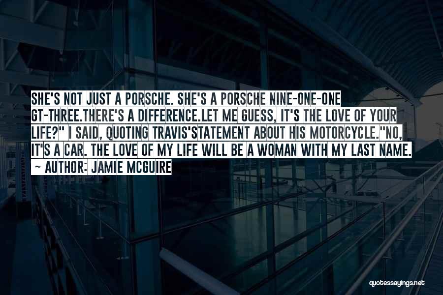 Jamie McGuire Quotes: She's Not Just A Porsche. She's A Porsche Nine-one-one Gt-three.there's A Difference.let Me Guess, It's The Love Of Your Life?