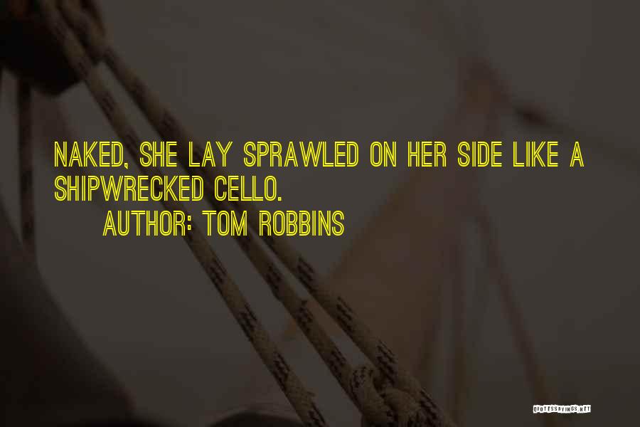 Tom Robbins Quotes: Naked, She Lay Sprawled On Her Side Like A Shipwrecked Cello.