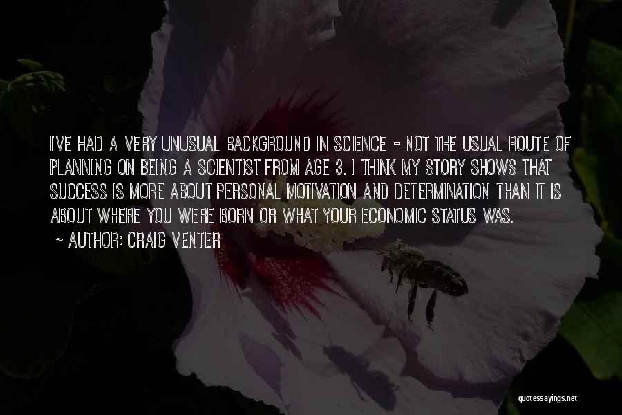 Craig Venter Quotes: I've Had A Very Unusual Background In Science - Not The Usual Route Of Planning On Being A Scientist From