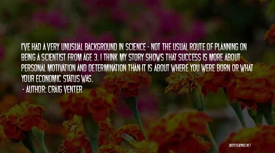 Craig Venter Quotes: I've Had A Very Unusual Background In Science - Not The Usual Route Of Planning On Being A Scientist From