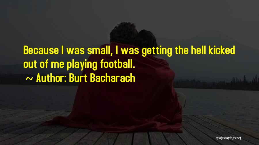 Burt Bacharach Quotes: Because I Was Small, I Was Getting The Hell Kicked Out Of Me Playing Football.