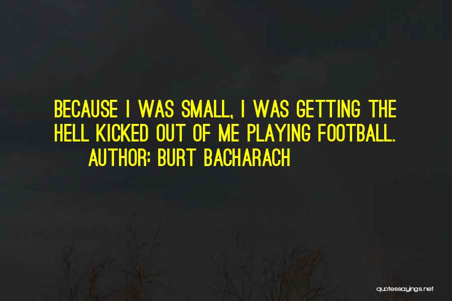 Burt Bacharach Quotes: Because I Was Small, I Was Getting The Hell Kicked Out Of Me Playing Football.