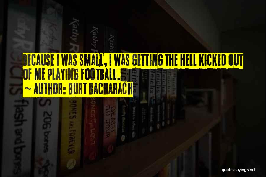 Burt Bacharach Quotes: Because I Was Small, I Was Getting The Hell Kicked Out Of Me Playing Football.