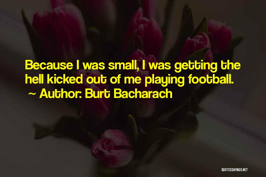Burt Bacharach Quotes: Because I Was Small, I Was Getting The Hell Kicked Out Of Me Playing Football.
