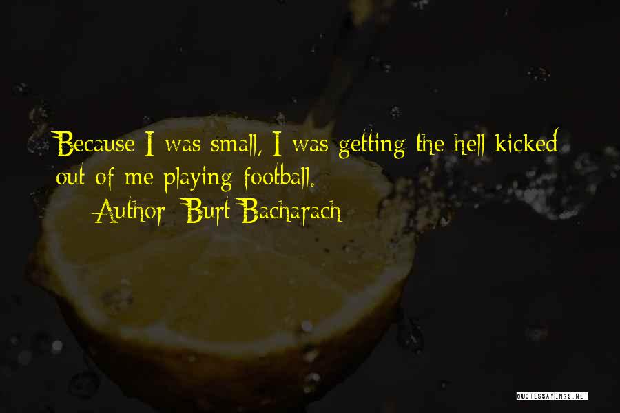 Burt Bacharach Quotes: Because I Was Small, I Was Getting The Hell Kicked Out Of Me Playing Football.