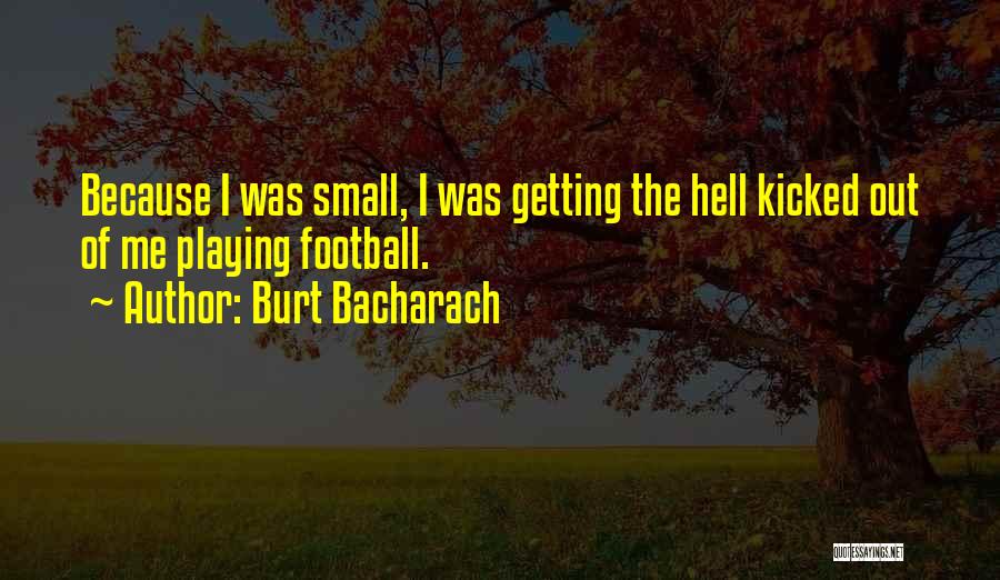 Burt Bacharach Quotes: Because I Was Small, I Was Getting The Hell Kicked Out Of Me Playing Football.