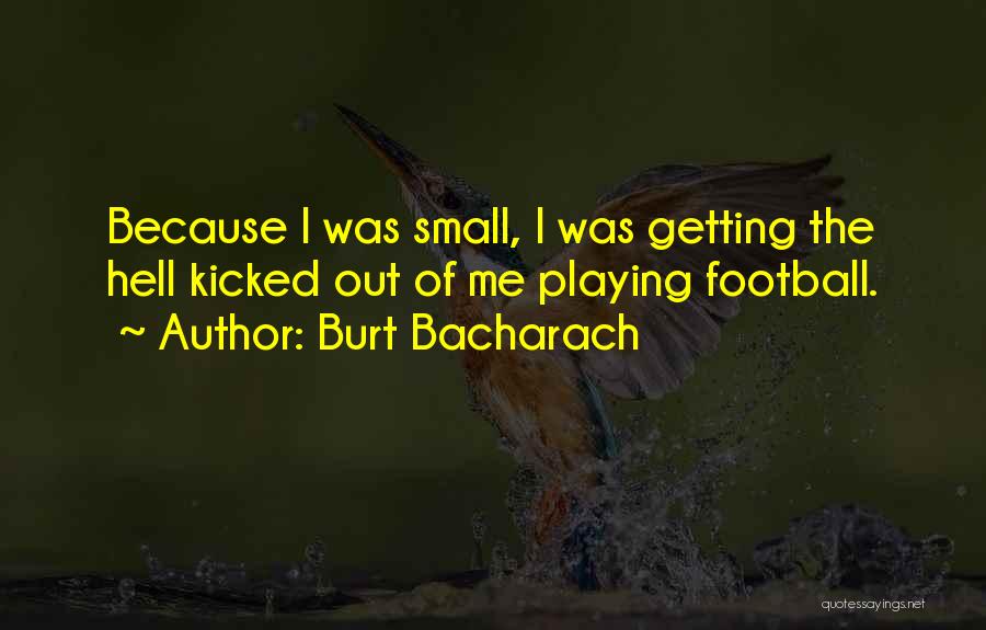 Burt Bacharach Quotes: Because I Was Small, I Was Getting The Hell Kicked Out Of Me Playing Football.