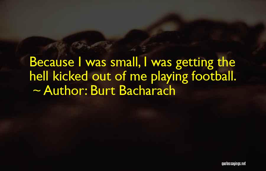 Burt Bacharach Quotes: Because I Was Small, I Was Getting The Hell Kicked Out Of Me Playing Football.