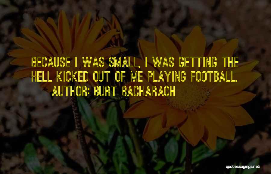 Burt Bacharach Quotes: Because I Was Small, I Was Getting The Hell Kicked Out Of Me Playing Football.