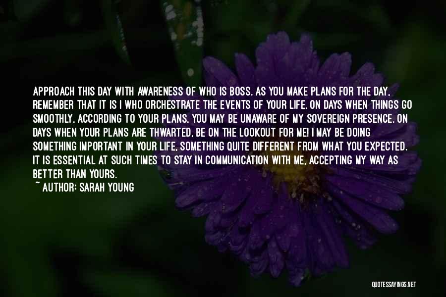 Sarah Young Quotes: Approach This Day With Awareness Of Who Is Boss. As You Make Plans For The Day, Remember That It Is