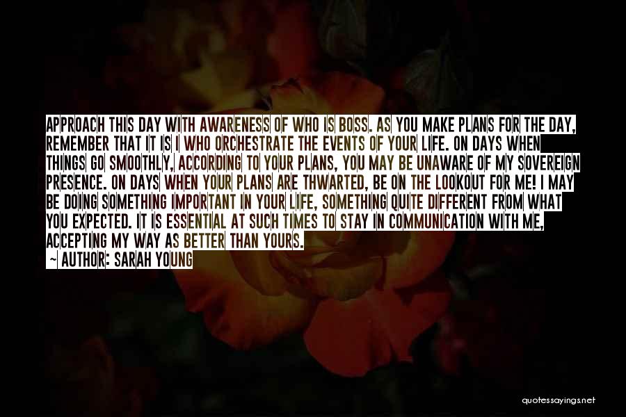 Sarah Young Quotes: Approach This Day With Awareness Of Who Is Boss. As You Make Plans For The Day, Remember That It Is