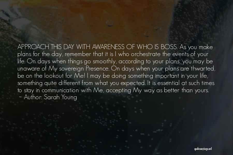 Sarah Young Quotes: Approach This Day With Awareness Of Who Is Boss. As You Make Plans For The Day, Remember That It Is