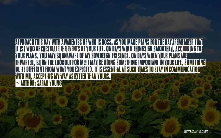 Sarah Young Quotes: Approach This Day With Awareness Of Who Is Boss. As You Make Plans For The Day, Remember That It Is