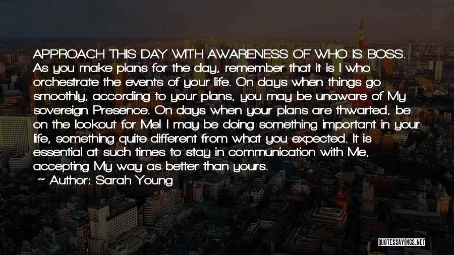 Sarah Young Quotes: Approach This Day With Awareness Of Who Is Boss. As You Make Plans For The Day, Remember That It Is