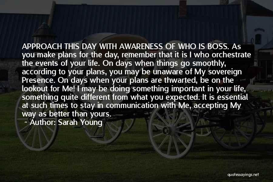 Sarah Young Quotes: Approach This Day With Awareness Of Who Is Boss. As You Make Plans For The Day, Remember That It Is