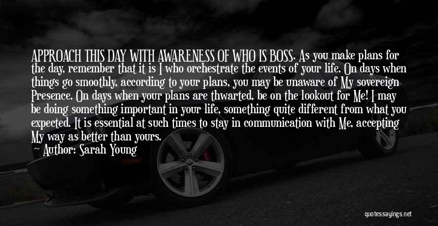 Sarah Young Quotes: Approach This Day With Awareness Of Who Is Boss. As You Make Plans For The Day, Remember That It Is