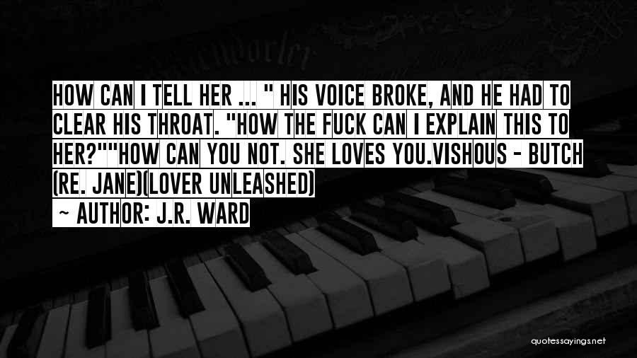 J.R. Ward Quotes: How Can I Tell Her ... His Voice Broke, And He Had To Clear His Throat. How The Fuck Can