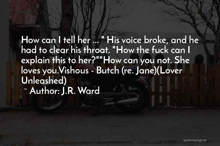 J.R. Ward Quotes: How Can I Tell Her ... His Voice Broke, And He Had To Clear His Throat. How The Fuck Can