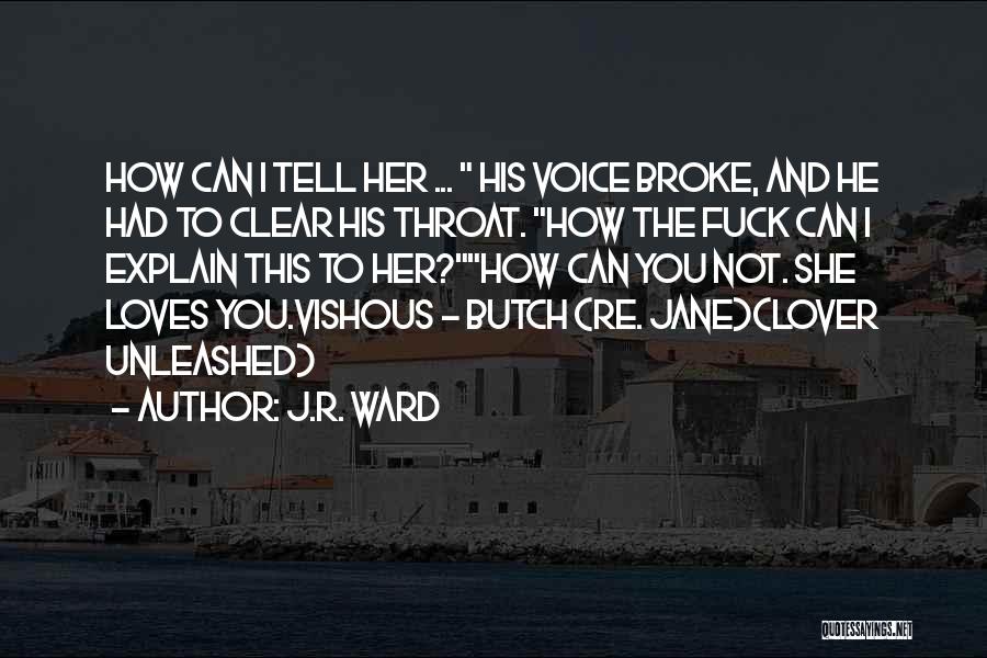 J.R. Ward Quotes: How Can I Tell Her ... His Voice Broke, And He Had To Clear His Throat. How The Fuck Can