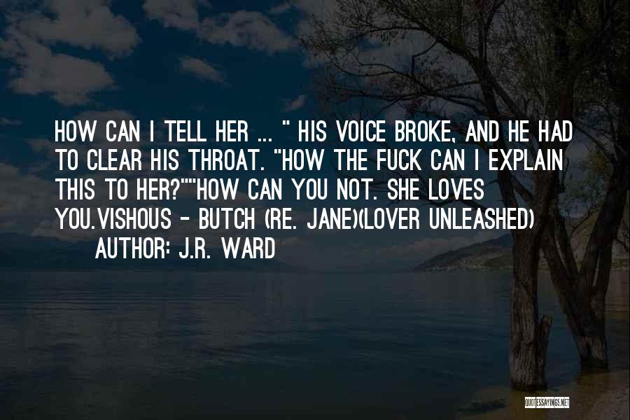 J.R. Ward Quotes: How Can I Tell Her ... His Voice Broke, And He Had To Clear His Throat. How The Fuck Can