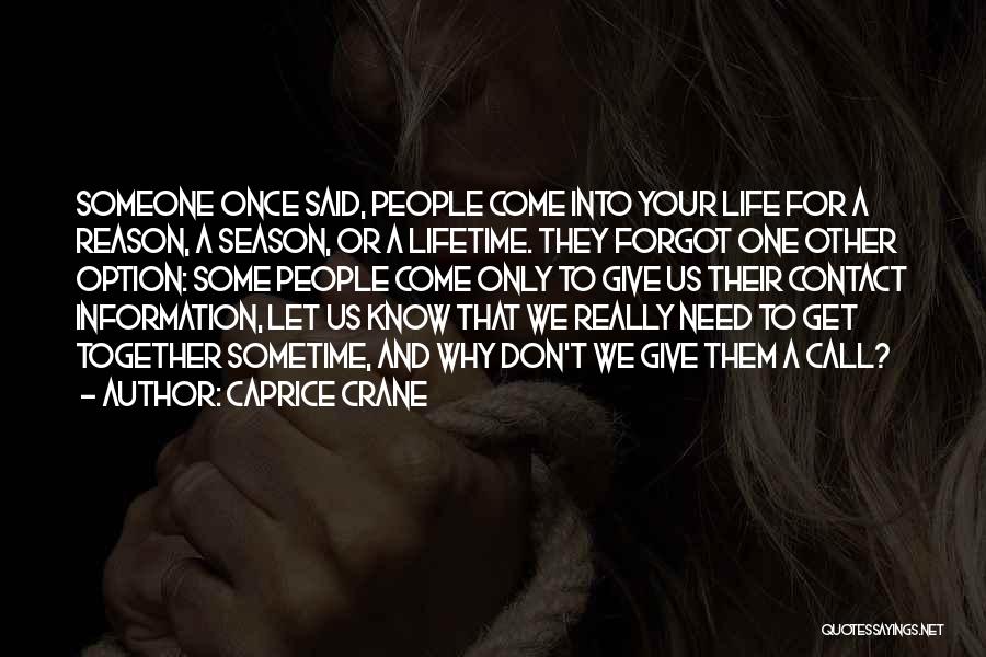 Caprice Crane Quotes: Someone Once Said, People Come Into Your Life For A Reason, A Season, Or A Lifetime. They Forgot One Other