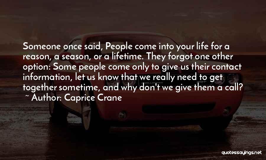 Caprice Crane Quotes: Someone Once Said, People Come Into Your Life For A Reason, A Season, Or A Lifetime. They Forgot One Other