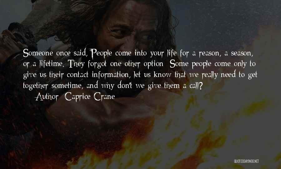 Caprice Crane Quotes: Someone Once Said, People Come Into Your Life For A Reason, A Season, Or A Lifetime. They Forgot One Other