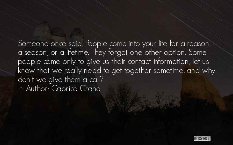 Caprice Crane Quotes: Someone Once Said, People Come Into Your Life For A Reason, A Season, Or A Lifetime. They Forgot One Other