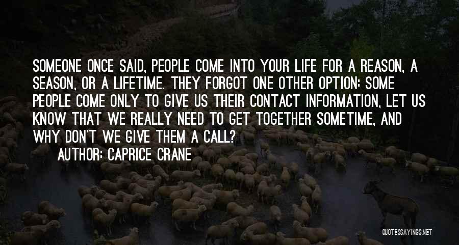 Caprice Crane Quotes: Someone Once Said, People Come Into Your Life For A Reason, A Season, Or A Lifetime. They Forgot One Other