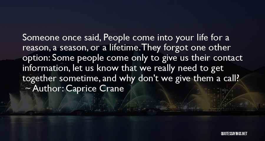 Caprice Crane Quotes: Someone Once Said, People Come Into Your Life For A Reason, A Season, Or A Lifetime. They Forgot One Other