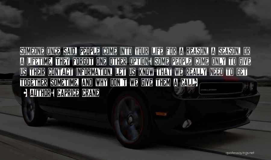 Caprice Crane Quotes: Someone Once Said, People Come Into Your Life For A Reason, A Season, Or A Lifetime. They Forgot One Other