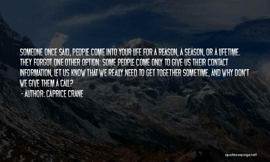 Caprice Crane Quotes: Someone Once Said, People Come Into Your Life For A Reason, A Season, Or A Lifetime. They Forgot One Other