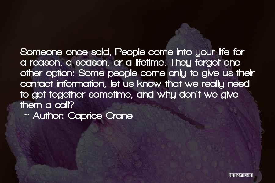 Caprice Crane Quotes: Someone Once Said, People Come Into Your Life For A Reason, A Season, Or A Lifetime. They Forgot One Other