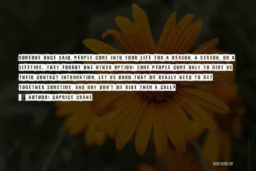 Caprice Crane Quotes: Someone Once Said, People Come Into Your Life For A Reason, A Season, Or A Lifetime. They Forgot One Other