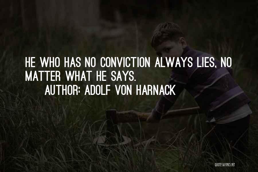 Adolf Von Harnack Quotes: He Who Has No Conviction Always Lies, No Matter What He Says.