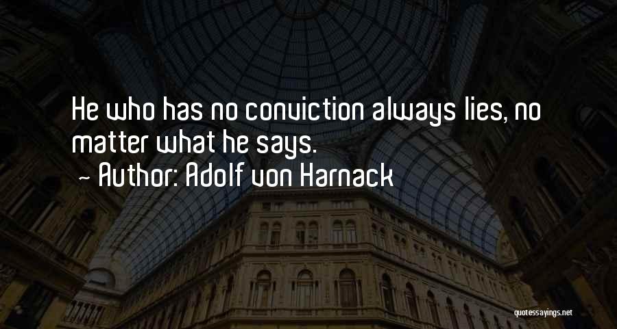 Adolf Von Harnack Quotes: He Who Has No Conviction Always Lies, No Matter What He Says.