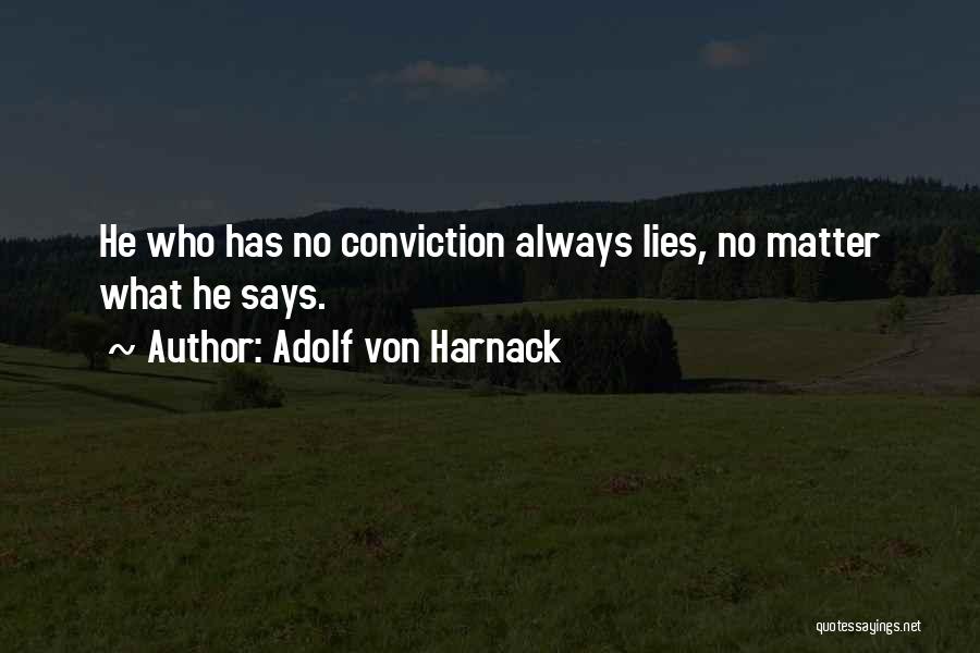 Adolf Von Harnack Quotes: He Who Has No Conviction Always Lies, No Matter What He Says.